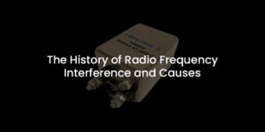 The History of Radio Frequency Interference and Causes